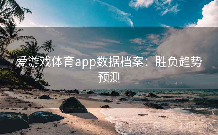 爱游戏体育app数据档案：胜负趋势预测
