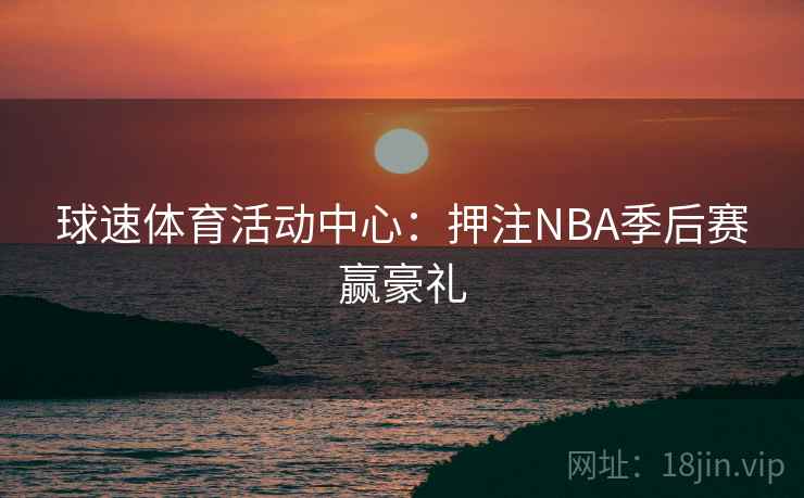 球速体育活动中心：押注NBA季后赛赢豪礼