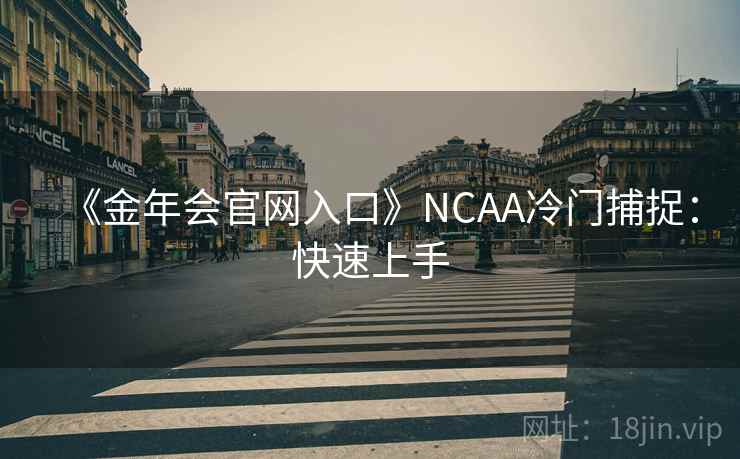 《金年会官网入口》NCAA冷门捕捉：快速上手