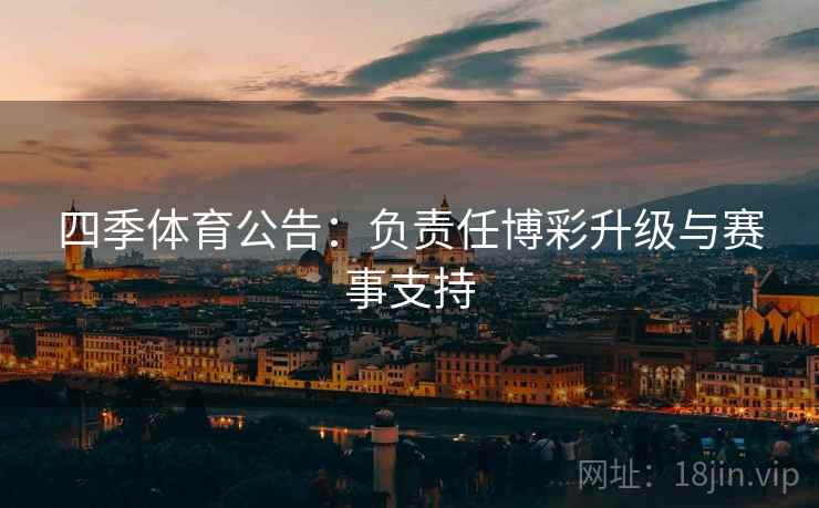四季体育公告：负责任博彩升级与赛事支持