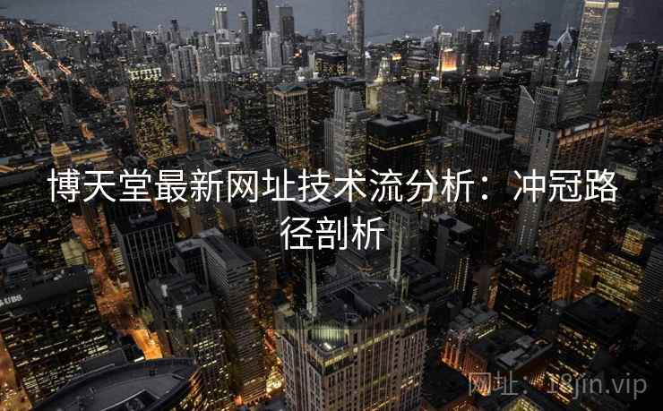 博天堂最新网址技术流分析：冲冠路径剖析