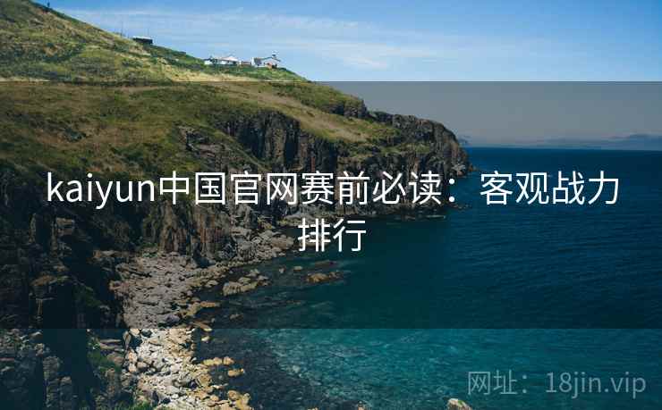 kaiyun中国官网赛前必读：客观战力排行